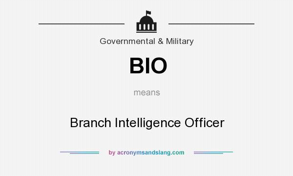 What does BIO mean? It stands for Branch Intelligence Officer