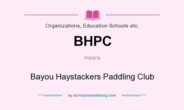 What does BHPC mean? It stands for Bayou Haystackers Paddling Club