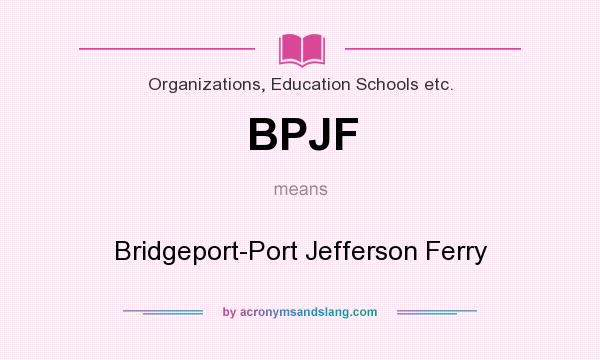 What does BPJF mean? It stands for Bridgeport-Port Jefferson Ferry