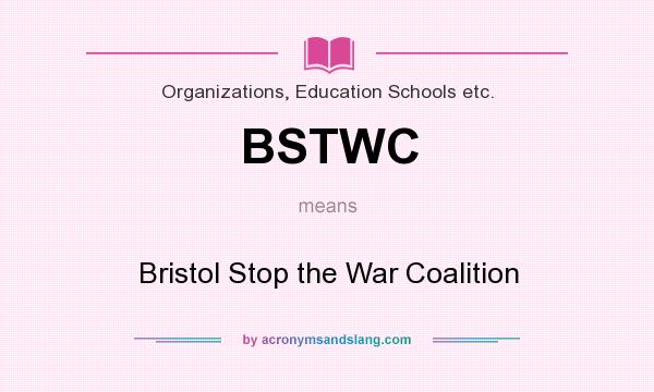 What does BSTWC mean? It stands for Bristol Stop the War Coalition