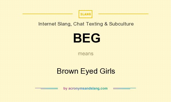 What does BEG mean? It stands for Brown Eyed Girls
