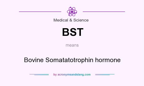 What does BST mean? It stands for Bovine Somatatotrophin hormone