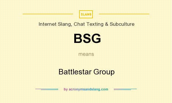 What does BSG mean? It stands for Battlestar Group