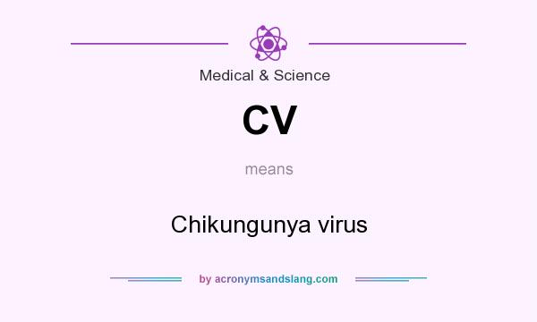 What does CV mean? It stands for Chikungunya virus