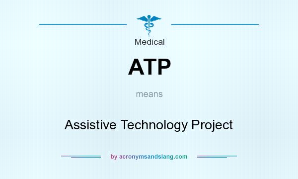 What does ATP mean? It stands for Assistive Technology Project