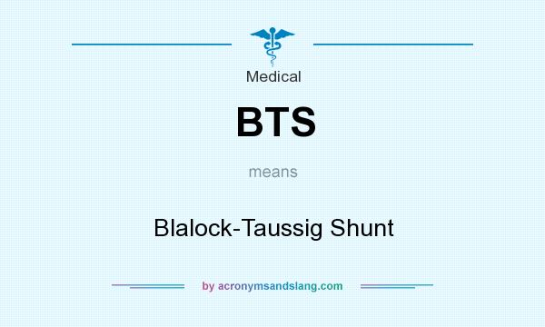 What does BTS mean? It stands for Blalock-Taussig Shunt