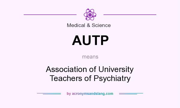 What does AUTP mean? It stands for Association of University Teachers of Psychiatry