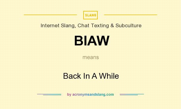 What does BIAW mean? It stands for Back In A While