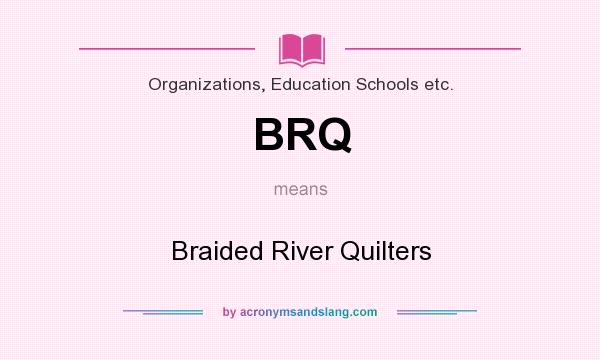 What does BRQ mean? It stands for Braided River Quilters