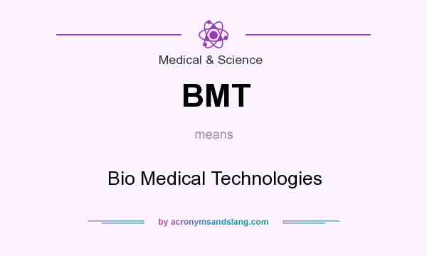 What does BMT mean? It stands for Bio Medical Technologies