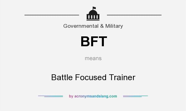 What does BFT mean? It stands for Battle Focused Trainer