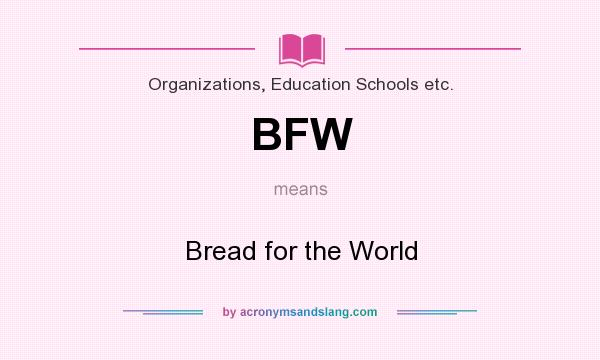 What does BFW mean? It stands for Bread for the World