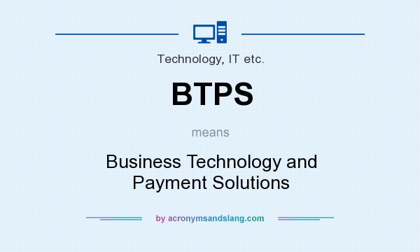 What does BTPS mean? It stands for Business Technology and Payment Solutions