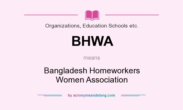 What does BHWA mean? It stands for Bangladesh Homeworkers Women Association