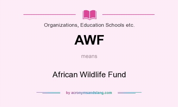 What does AWF mean? It stands for African Wildlife Fund