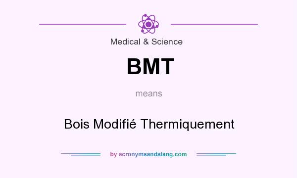 What does BMT mean? It stands for Bois Modifié Thermiquement