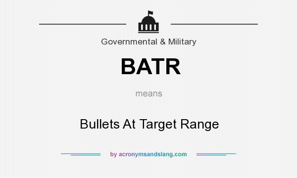 What does BATR mean? It stands for Bullets At Target Range