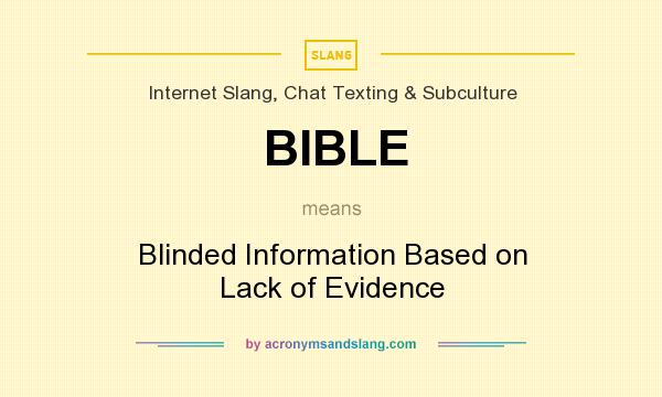 What does BIBLE mean? It stands for Blinded Information Based on Lack of Evidence
