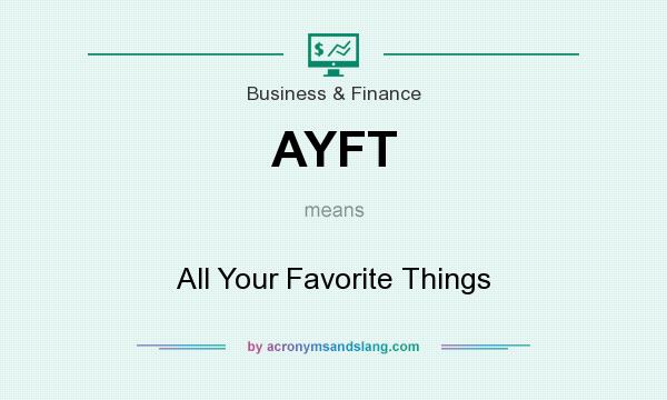 What does AYFT mean? It stands for All Your Favorite Things