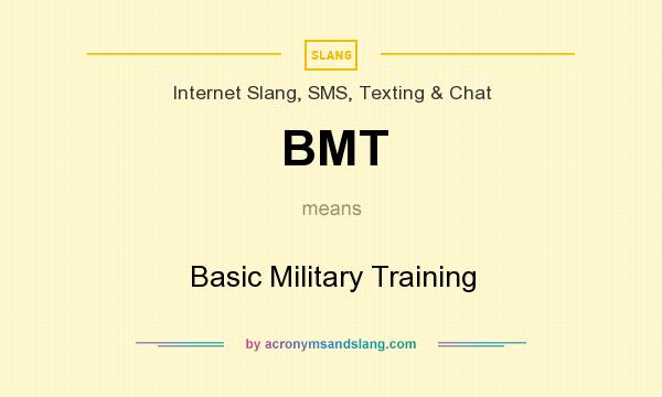 What does BMT mean? It stands for Basic Military Training