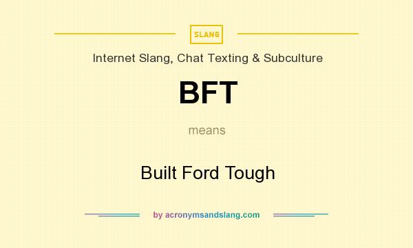 What does BFT mean? It stands for Built Ford Tough