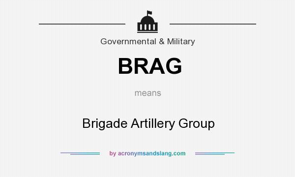 What does BRAG mean? It stands for Brigade Artillery Group