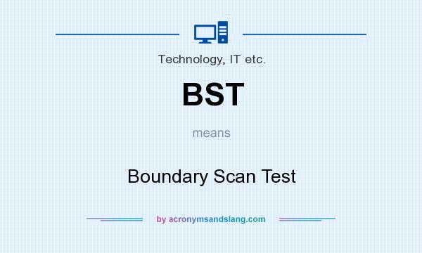 What does BST mean? It stands for Boundary Scan Test