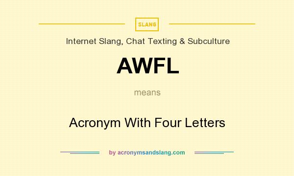 What does AWFL mean? It stands for Acronym With Four Letters