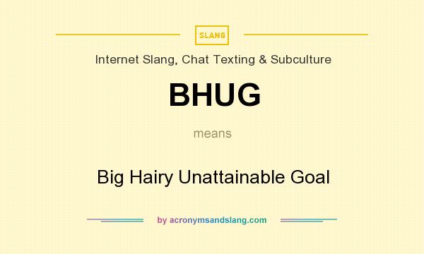 What does BHUG mean? It stands for Big Hairy Unattainable Goal