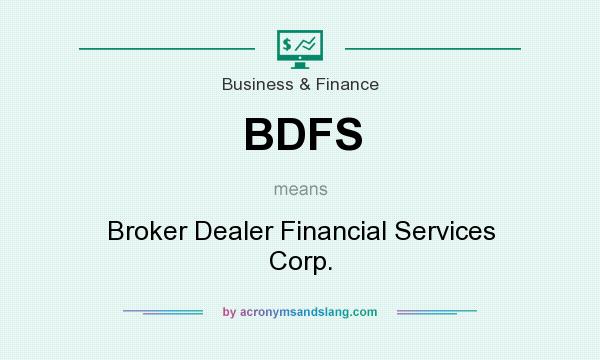 What does BDFS mean? It stands for Broker Dealer Financial Services Corp.