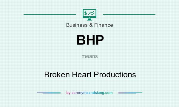 What does BHP mean? It stands for Broken Heart Productions