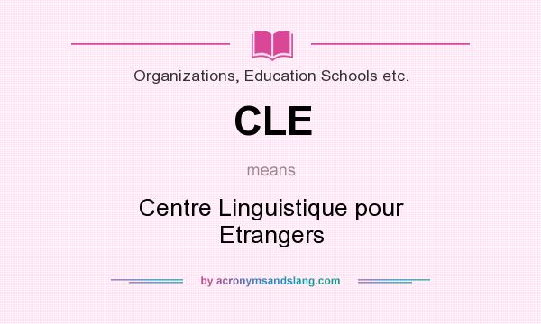 What does CLE mean? It stands for Centre Linguistique pour Etrangers