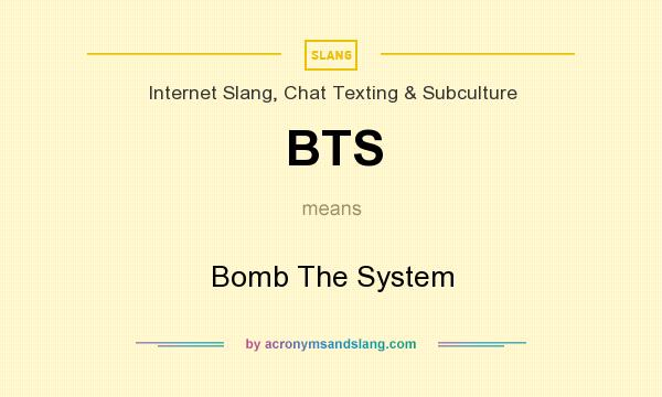 What does BTS mean? It stands for Bomb The System