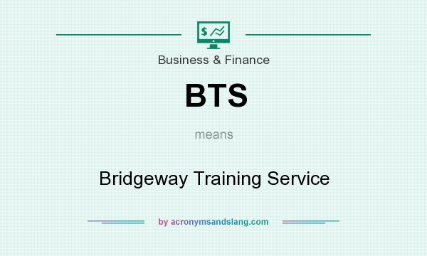 What does BTS mean? It stands for Bridgeway Training Service