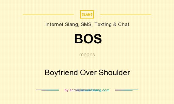 What does BOS mean? It stands for Boyfriend Over Shoulder