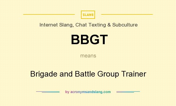 What does BBGT mean? It stands for Brigade and Battle Group Trainer