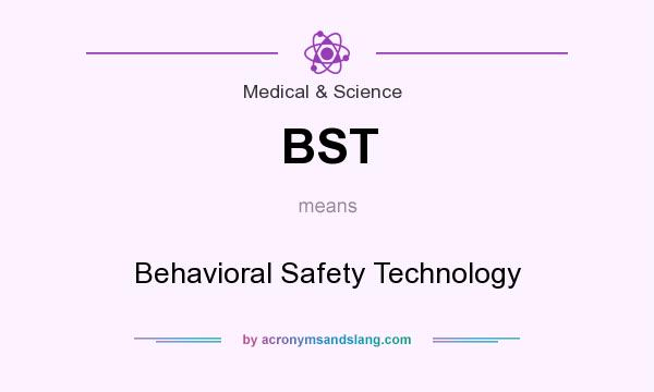 What does BST mean? It stands for Behavioral Safety Technology