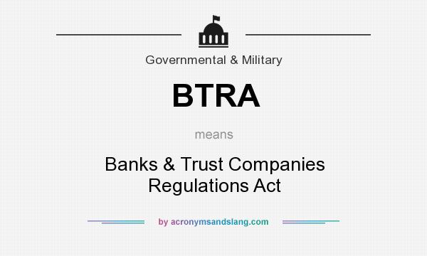 What does BTRA mean? It stands for Banks & Trust Companies Regulations Act