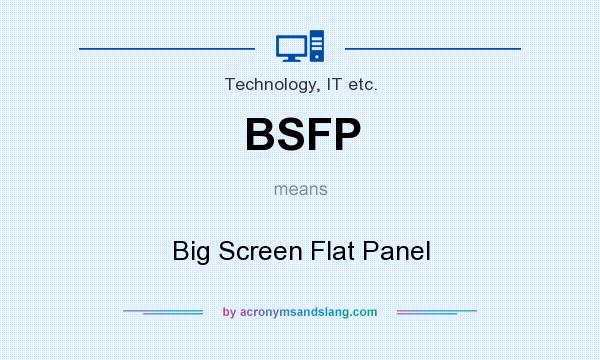 What does BSFP mean? It stands for Big Screen Flat Panel