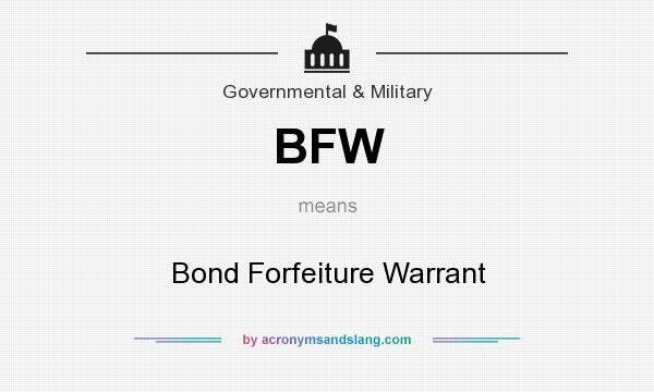 What does BFW mean? It stands for Bond Forfeiture Warrant