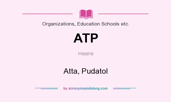 What does ATP mean? It stands for Atta, Pudatol