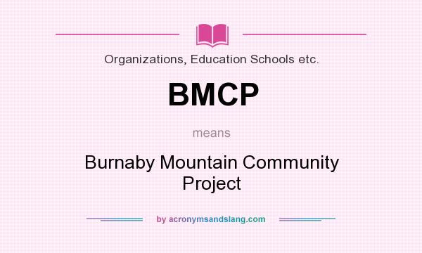 What does BMCP mean? It stands for Burnaby Mountain Community Project