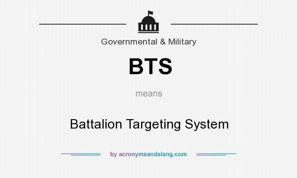 What does BTS mean? It stands for Battalion Targeting System