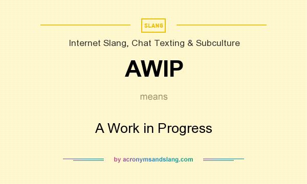 What does AWIP mean? It stands for A Work in Progress