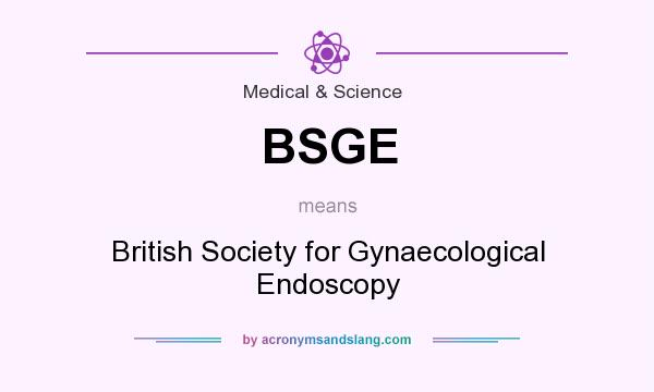 What does BSGE mean? It stands for British Society for Gynaecological Endoscopy