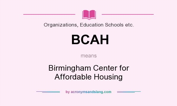 What does BCAH mean? It stands for Birmingham Center for Affordable Housing