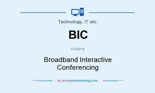What does BIC mean? It stands for Broadband Interactive Conferencing