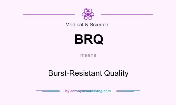 What does BRQ mean? It stands for Burst-Resistant Quality
