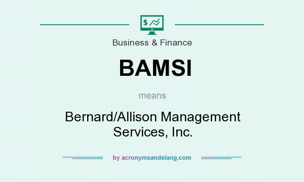 What does BAMSI mean? It stands for Bernard/Allison Management Services, Inc.