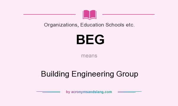 What does BEG mean? It stands for Building Engineering Group
